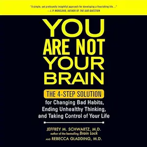 You Are Not Your Brain: The 4-Step Solution for Changing Bad Habits, Ending Unhealthy Thinking, and Taking Control [Audiobook]