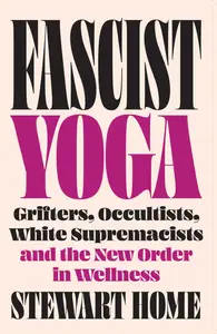 Fascist Yoga: Grifters, Occultists, White Supremacists, and the New Order In Wellness