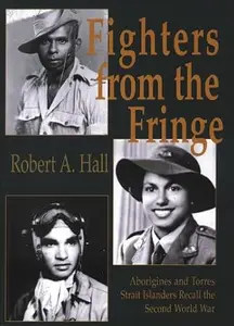 Fighters from the Fringe: Aborigines and Torres Strait Islanders Recall the Second World War
