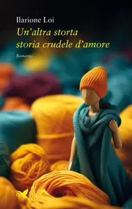 Un'altra storta storia crudele d'amore - Ilarione Loi