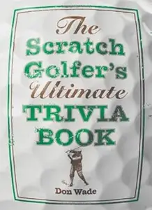 The Scratch Golfer's Ultimate Trivia Book