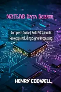 MATLAB Data Science : Complete Guide | Build 50 Scientific Projects | Including Signal Processing