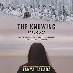 The Knowing: How the Oppression of Indigenous Peoples Continues to Echo Today [Audiobook]