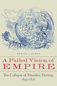A Failed Vision of Empire: The Collapse of Manifest Destiny, 1845–1872