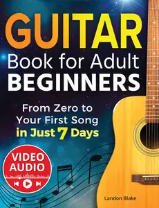 Guitar Book for Adult Beginners: From Zero to Your First Song in Just 7 Days