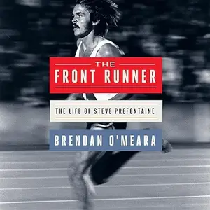 The Front Runner: The Life of Steve Prefontaine [Audiobook]