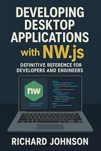 Developing Desktop Applications with NW.js: Definitive Reference for Developers and Engineers