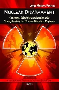 Nuclear Disarmament: Concepts, Principles and Actions for Strengthening the Non-Proliferation Regimes