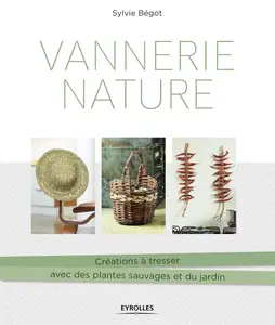 Sylvie Bégot, "Vannerie nature: Créations à tresser avec des plantes sauvages et du jardin"
