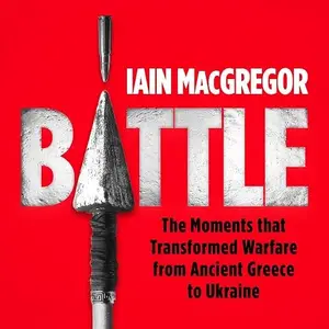 Battle: The Moments that Transformed Warfare from Ancient Greece to Ukraine [Audiobook]
