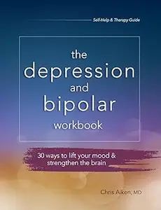 The Depression and Bipolar Workbook: 30 Ways to Lift Your Mood & Strengthen the Brain