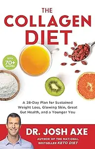 The Collagen Diet: A 28-Day Plan for Sustained Weight Loss, Glowing Skin, Great Gut Health, and a Younger You