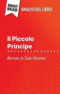 Il Piccolo Principe di Antoine de Saint-Exupéry (Analisi del libro): Analisi completa e sintesi dettagliata del lavoro