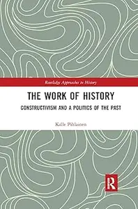 The Work of History: Constructivism and a Politics of the Past