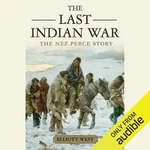 The Last Indian War: The Nez Perce Story: Pivotal Moments in American History