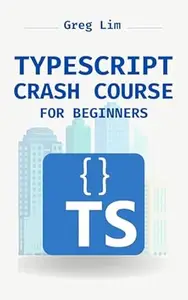 TypeScript Crash Course for Beginners: Boost your JavaScript projects with TypeScript: Learn about core types, generics,