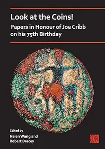 Look at the Coins! Papers in Honour of Joe Cribb on his 75th Birthday