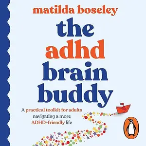 The ADHD Brain Buddy: A Practical Toolkit for Adults Navigating a More ADHD-Friendly Life [Audiobook]