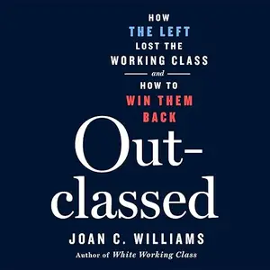 Outclassed: How the Left Lost the Working Class and How to Win Them Back [Audiobook]