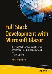 Full Stack Development with Microsoft Blazor: Building Web, Mobile, and Desktop Applications in .NET 8 and Beyond