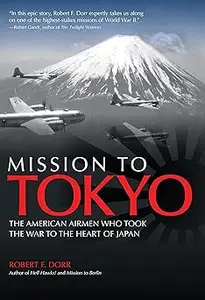 Mission to Tokyo: The American Airmen Who Took the War to the Heart of Japan