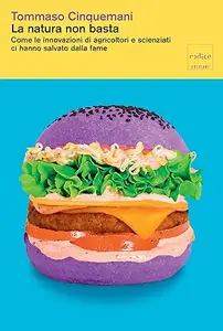 La natura non basta: Come le innovazioni di agricoltori e scienziati ci hanno salvato dalla fame | Un’analisi chiara e