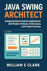 Java Swing Architect: Designing Robust Desktop Applications with Modern Patterns, Performance, and UI Best Practices