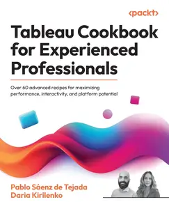 Tableau Cookbook for Experienced Professionals: Over 60 advanced recipes for maximizing performance