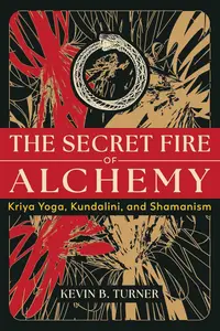 The Secret Fire of Alchemy: Kriya Yoga, Kundalini, and Shamanism