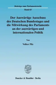 Der Auswärtige Ausschuss des Deutschen Bundestages und die Mitwirkung des Parlaments an der auswärtigen und internationalen Pol