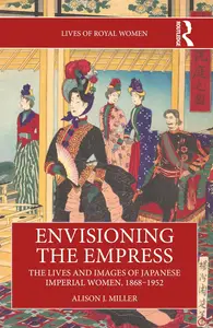 Envisioning the Empress: The Lives and Images of Japanese Imperial Women, 1868–1952