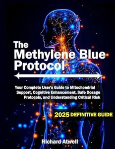 The Methylene Blue Protocol: Your Complete User's Guide to Mitochondrial Support, Cognitive Enhancement, Safe Dosage