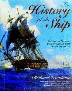 The History of the Ship: The Comprehensive Story of Seafaring from the Earliest Times to the Present Day