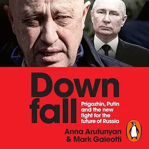 Downfall: Prigozhin, Putin, and the new fight for the future of Russia [Audiobook]