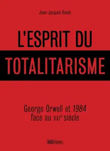 Jean-Jacques Rosat, "L'esprit du totalitarisme: George Orwell et 1984 face au XXIe siècle"