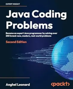Java Coding Problems: Become an expert Java programmer by solving over 250 brand-new, modern, real-world problems