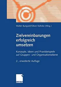 Zielvereinbarungen erfolgreich umsetzen: Konzepte, Ideen und Praxisbeispiele auf Gruppen- und Organisationsebene