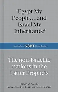 Egypt My People... and Israel My Inheritance: The Non-Israelite Nations In The Latter Prophets