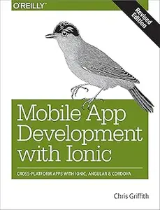 Mobile App Development with Ionic, Revised Edition: Cross-Platform Apps with Ionic, Angular, and Cordova