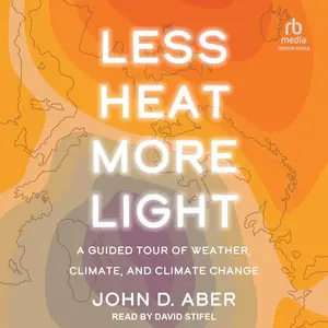 Less Heat, More Light: A Guided Tour of Weather, Climate, and Climate Change
