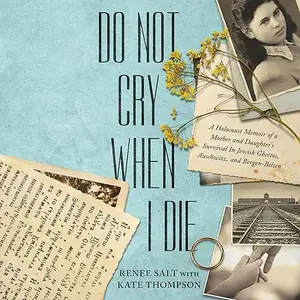 Do Not Cry When I Die: A Holocaust Memoir of a Mother and Daughter's Survival in Jewish Ghettos, Auschwitz [Audiobook]