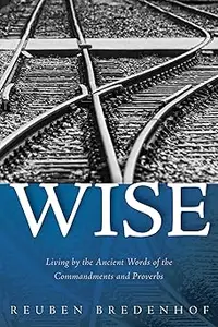 Wise: Living by the Ancient Words of the Commandments and Proverbs