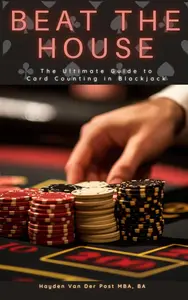 Beat the House: The Ultimate Guide to Card Counting in Blackjack 2025 (Game the Game: Master Casino Gaming Book 3)