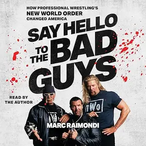 Say Hello to the Bad Guys: How Professional Wrestling's New World Order Changed America [Audiobook]