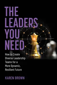 The Leaders You Need: How to Create Diverse Leadership Teams for a More Dynamic, Resilient Future (The MIT Press)