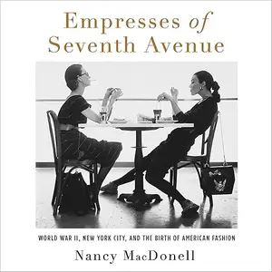 Empresses of Seventh Avenue: World War II, New York City, and the Birth of American Fashion [Audiobook]