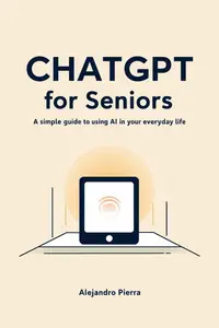 ChatGPT for Seniors: A Simple Guide to Using AI in Your Everyday Life