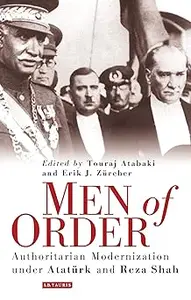 Men of Order: Authoritarian Modernization Under Atatrk and Reza Shah