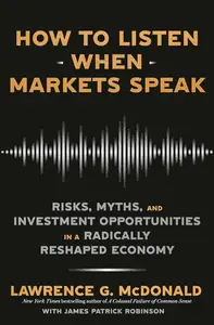 How to Listen When Markets Speak: Risks, Myths, and Investment Opportunities in a Radically Reshaped Economy