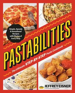 Pastabilities: The Ultimate STEP-BY-STEP Pasta Cookbook: Simple, Speedy